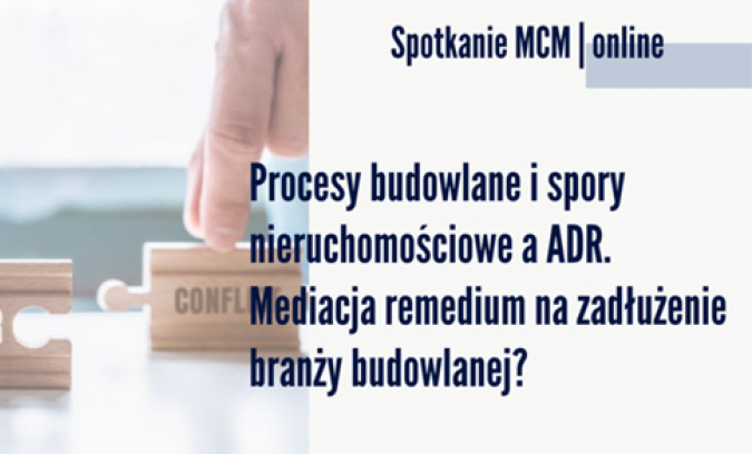 Webinar:”Procedury budowlane i spory nieruchomościowe a ADR. Mediacja remedium na zadłużenie branży budowlanej?”