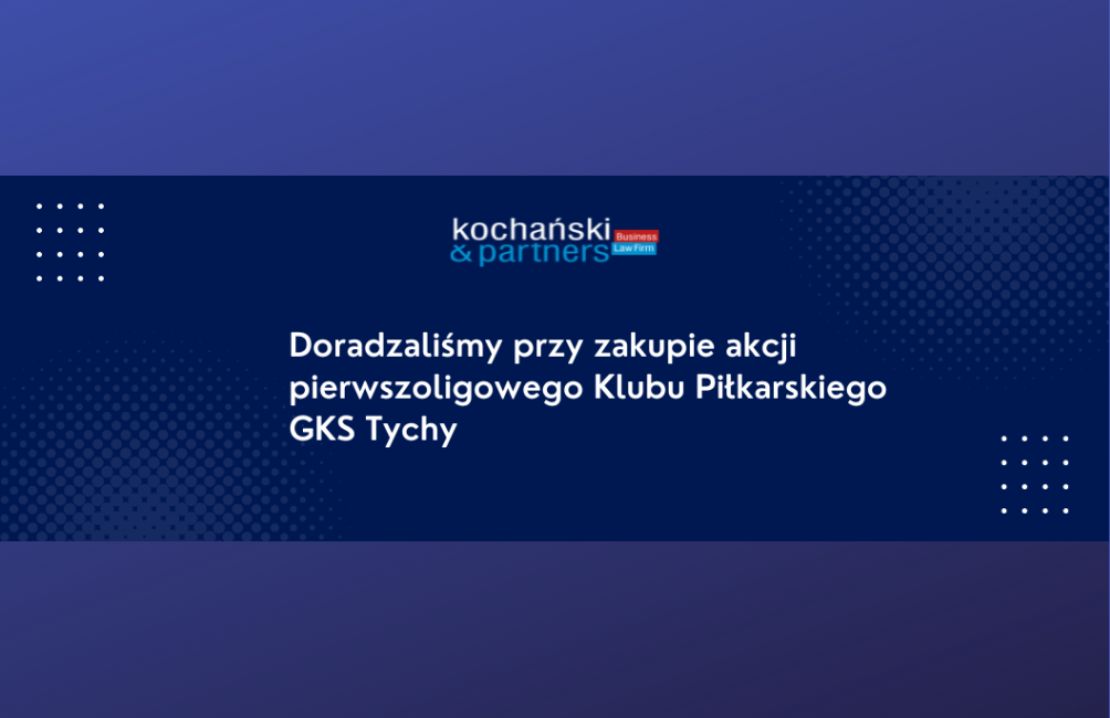 Kochański & Partners doradzała przy objęciu większościowego pakietu akcji w Klubie Piłkarskim GKS Tychy S.A.