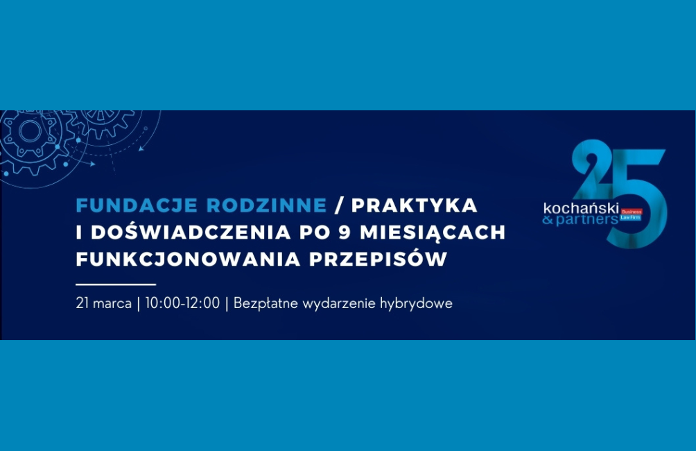 ZAPROSZENIE | Fundacje rodzinne – praktyka i doświadczenia po 9 miesiącach funkcjonowania przepisów